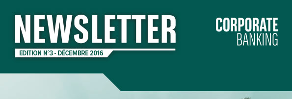 NEWSLETTER EDITION N°3 - DECEMBRE 2016(CORPORATE BANKING)